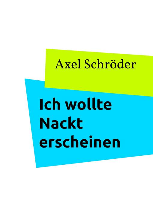 Title details for Ich wollte Nackt erscheinen by Axel Schröder - Available